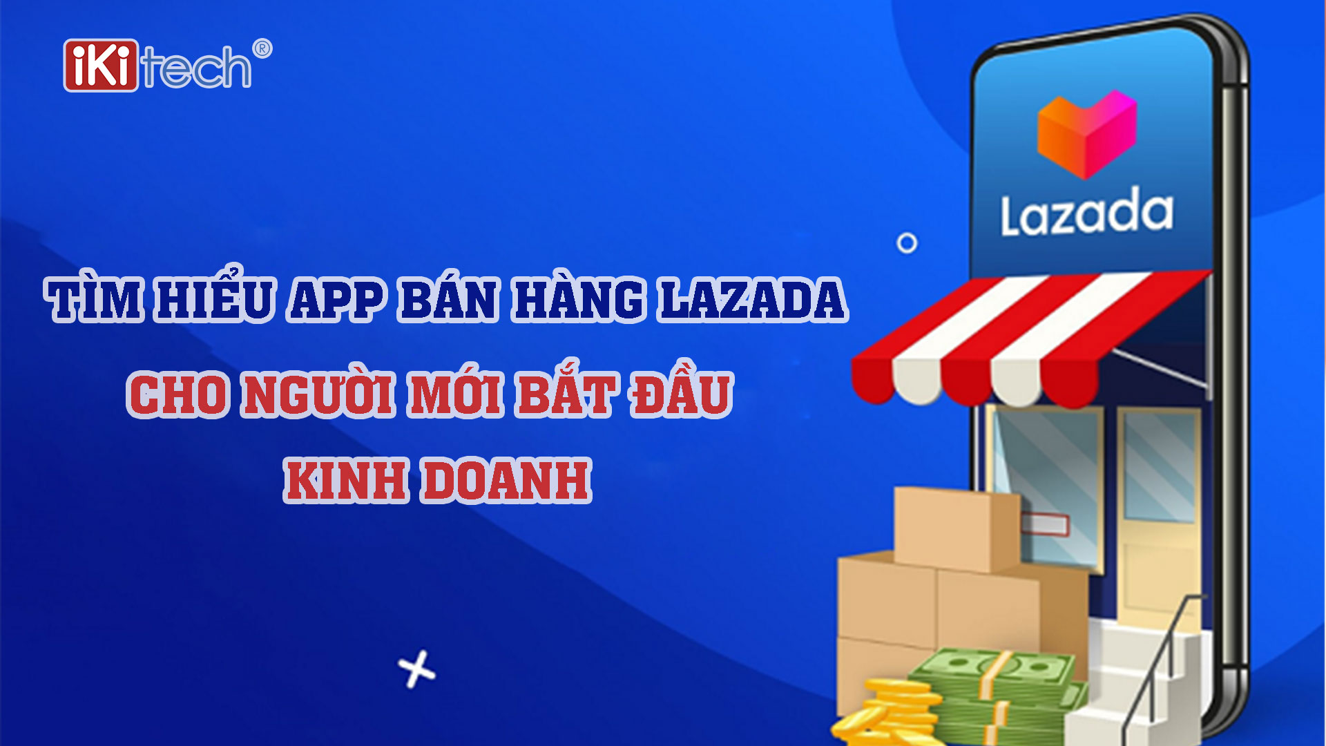 Tìm hiểu app bán hàng Lazada cho người mới bắt đầu kinh doanh
