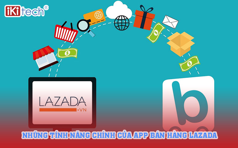 Những tính năng chính của app bán hàng Lazada